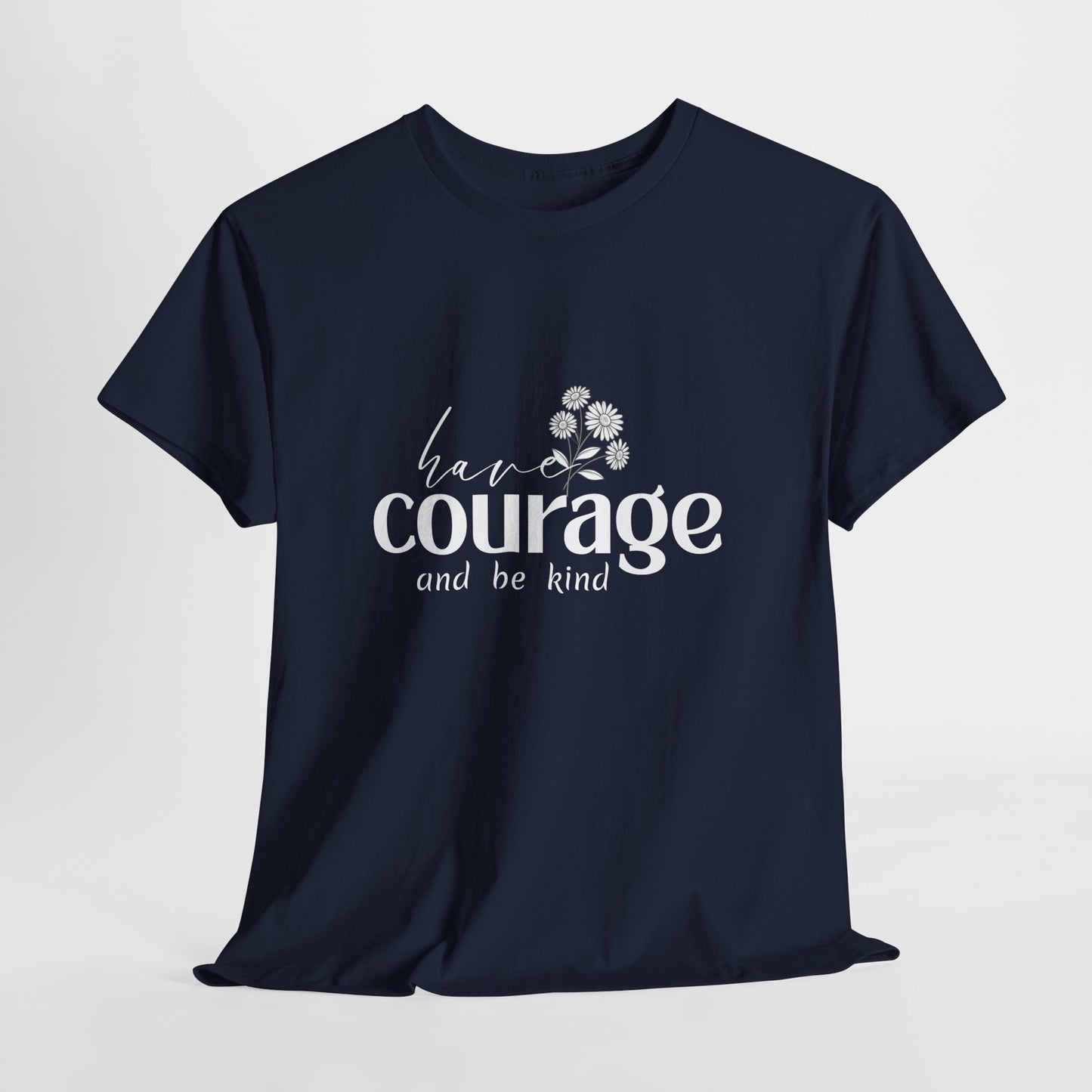 Have courage Cotton Unisex T- shirt