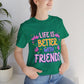 Life is Better with Friends Premium Bella Tee