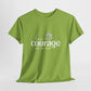 Have courage Cotton Unisex T- shirt
