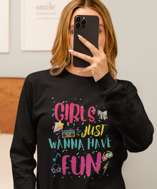 Girls Just Wanna Have Fun Long Sleeve Tee