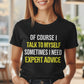 Of Course I Talk to Myself, Sometimes I Need Expert Advice Cotton Unisex T-shirt
