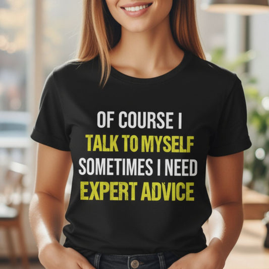 Of Course I Talk to Myself, Sometimes I Need Expert Advice Cotton Unisex T-shirt