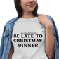 Be Late to Christmas Dinner Cotton Unisex T- shirt