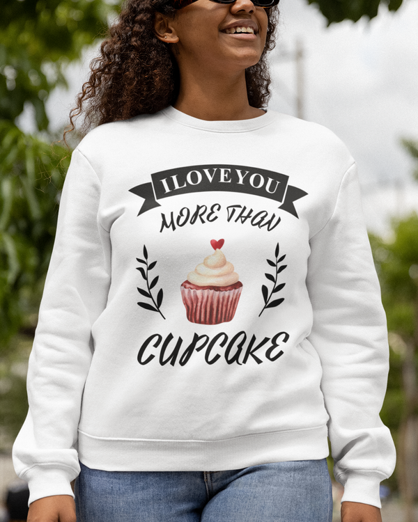 I Love You More Than Cupcake  Unisex Sweatshirt