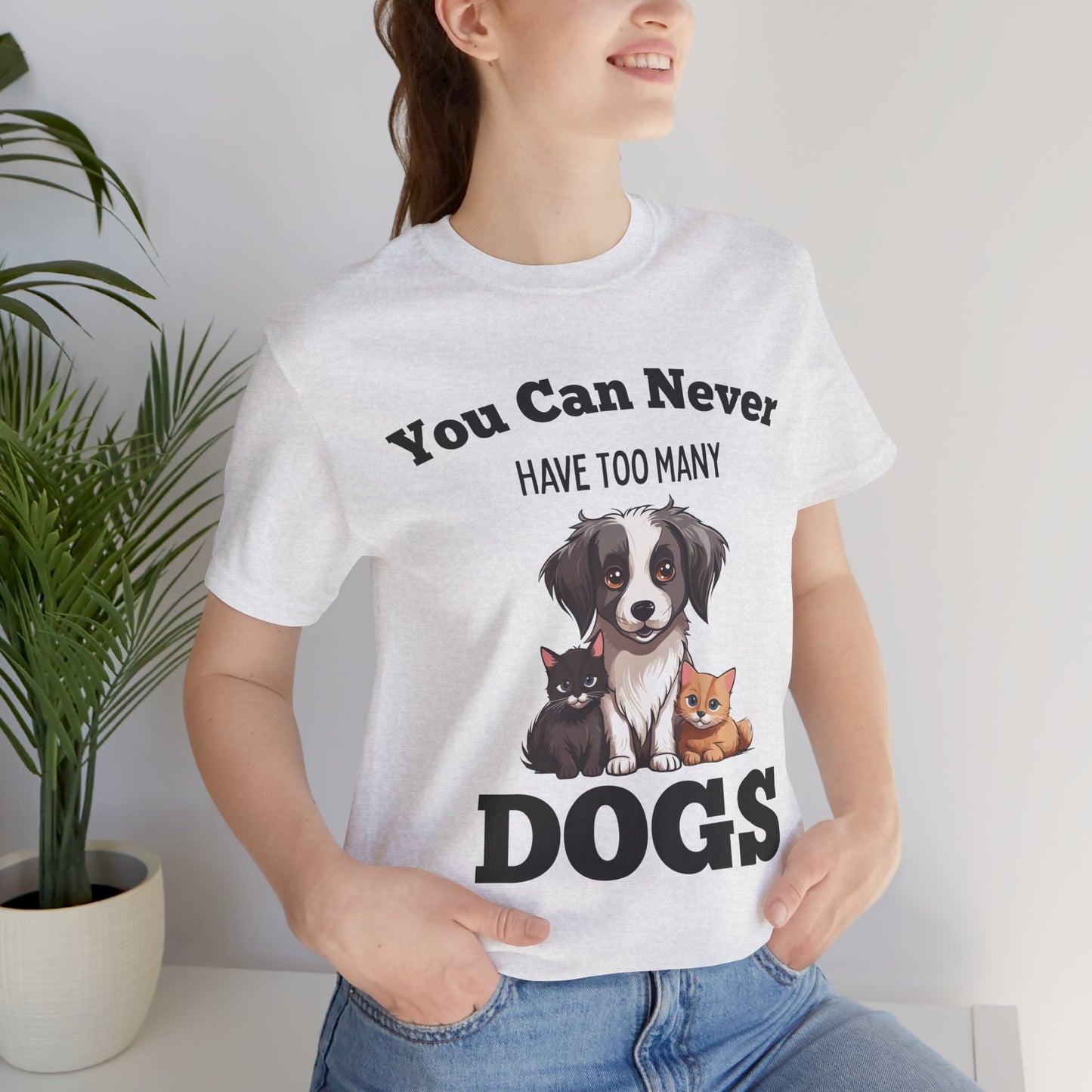 You Can Never Have Too Many Dogs - Bella Canvas