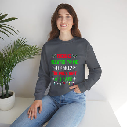 Being Related to Me Is Really the Only Gift You Need Unisex Sweatshirt