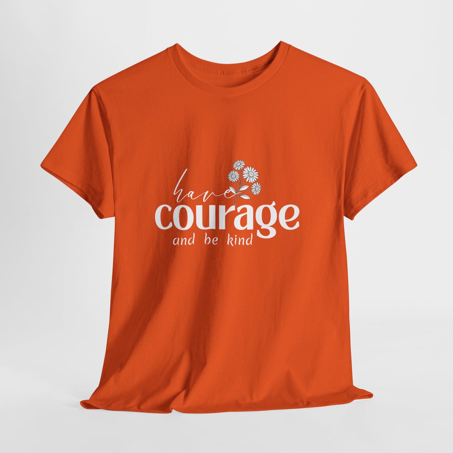 Have courage Cotton Unisex T- shirt