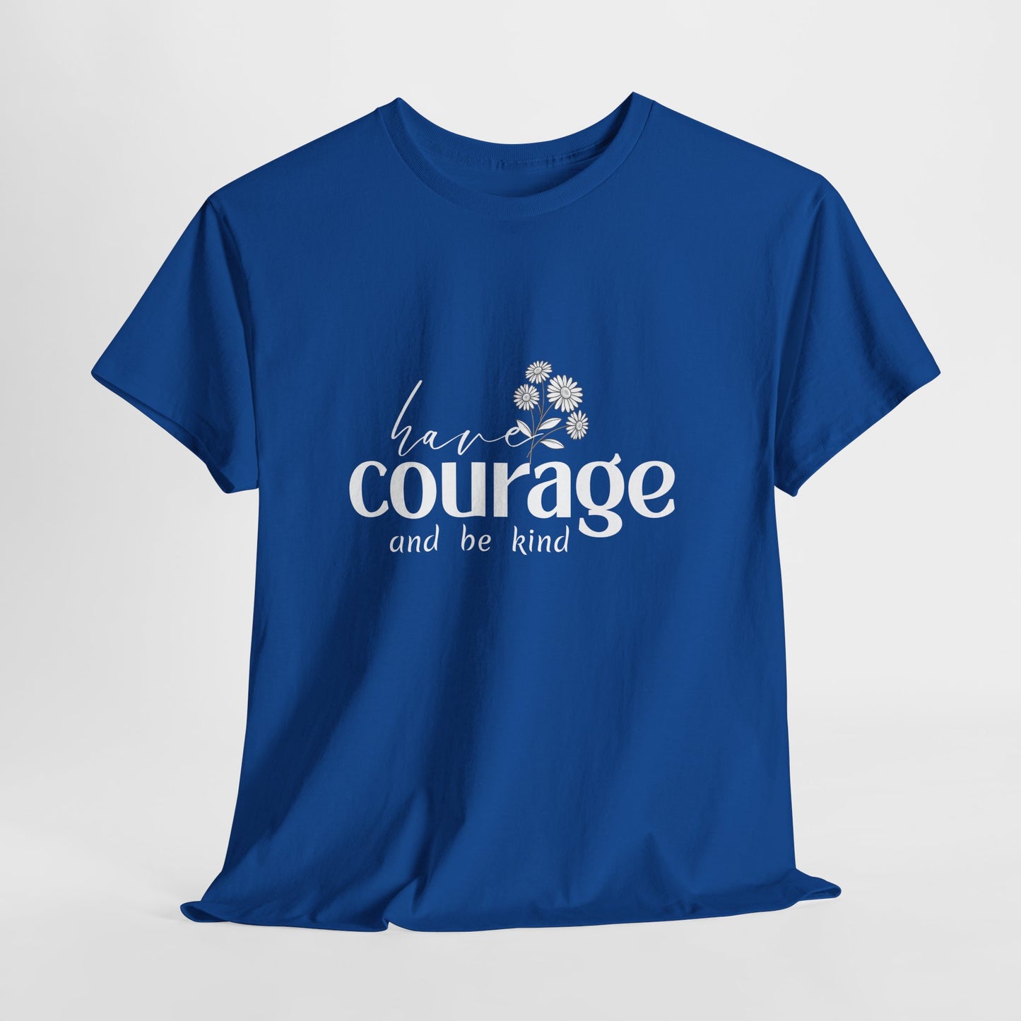 Have courage Cotton Unisex T- shirt