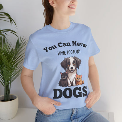 You Can Never Have Too Many Dogs - Bella Canvas