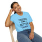 Friends are better T-shirt